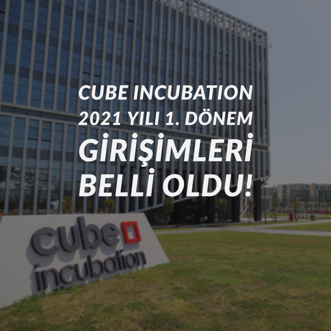 Cube Incubation 2021 Yılı 1. Dönem Girişimleri Belli Oldu!